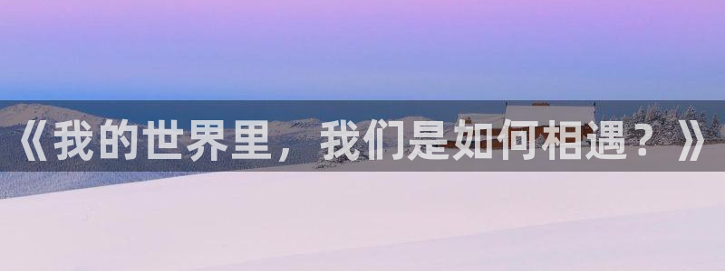 香蕉文化书虫虫漫画：《我的世界里，我们是如何相遇？》